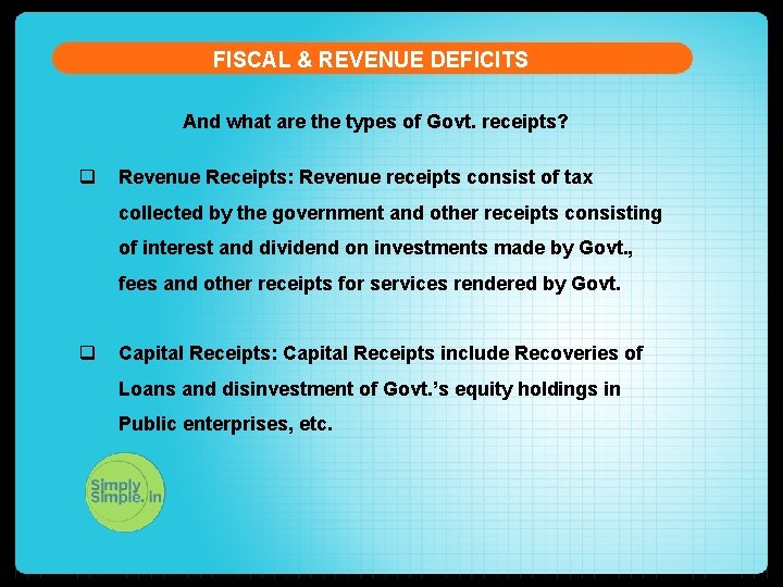 FISCAL & REVENUE DEFICITS And what are the types of Govt. receipts? q Revenue