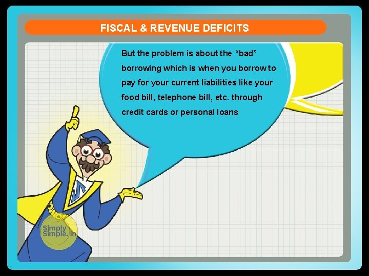 FISCAL & REVENUE DEFICITS But the problem is about the “bad” borrowing which is