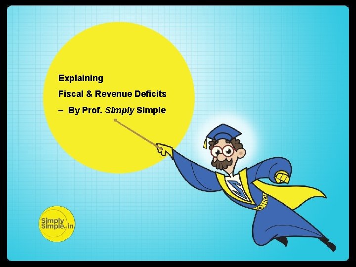 Explaining Fiscal & Revenue Deficits – By Prof. Simply Simple 