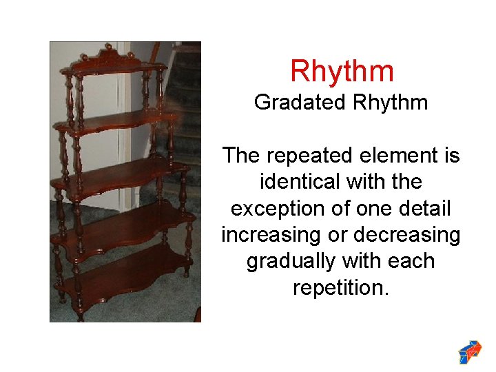 Rhythm Gradated Rhythm The repeated element is identical with the exception of one detail