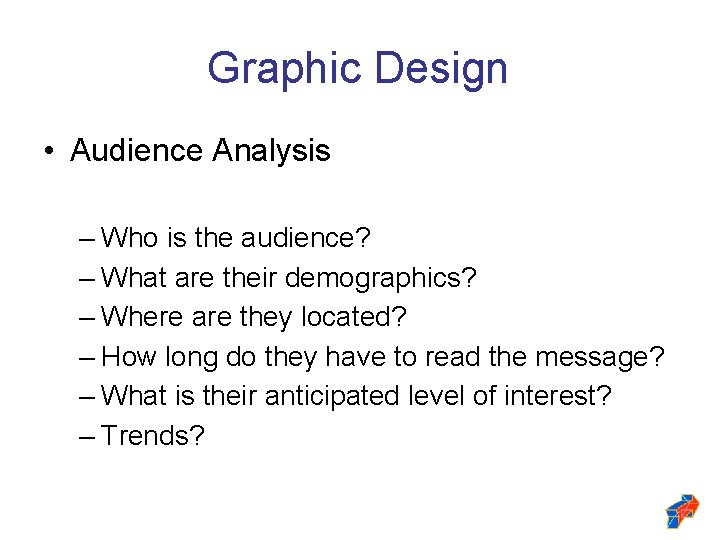 Graphic Design • Audience Analysis – Who is the audience? – What are their