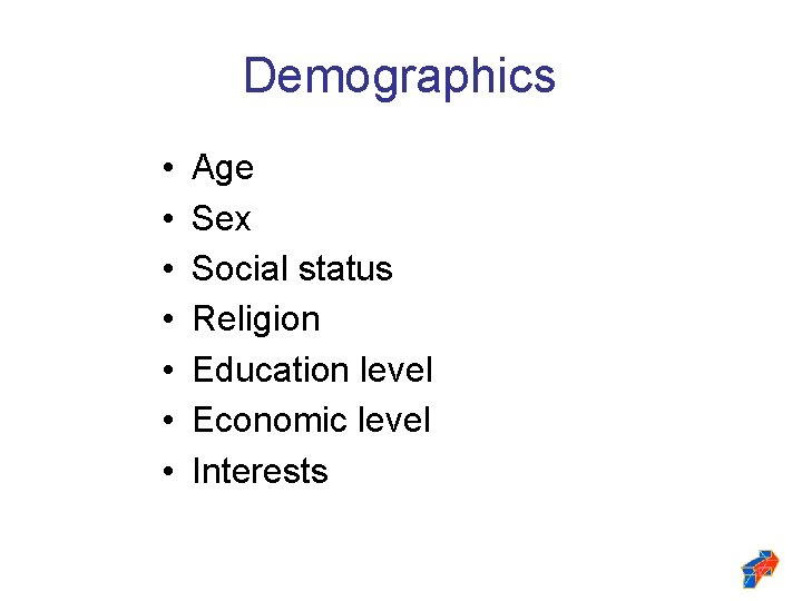 Demographics • • Age Sex Social status Religion Education level Economic level Interests 