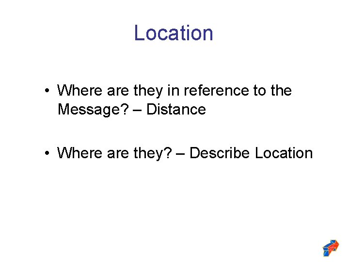 Location • Where are they in reference to the Message? – Distance • Where