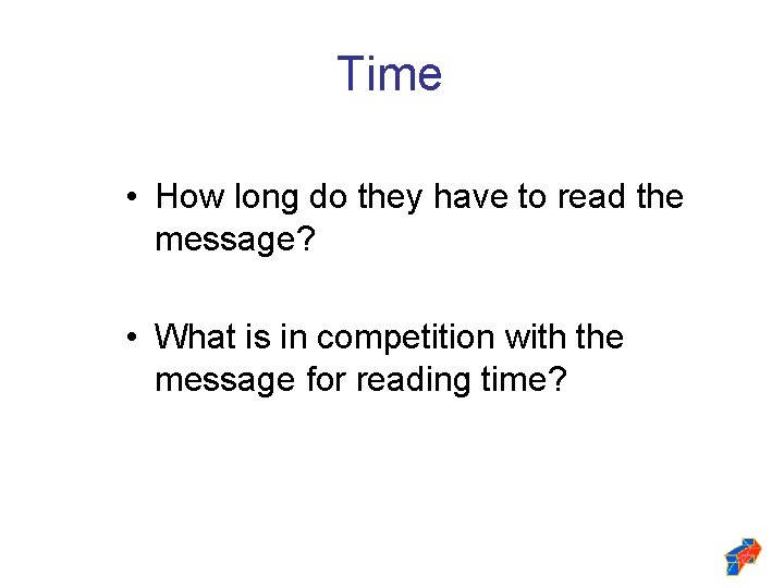 Time • How long do they have to read the message? • What is