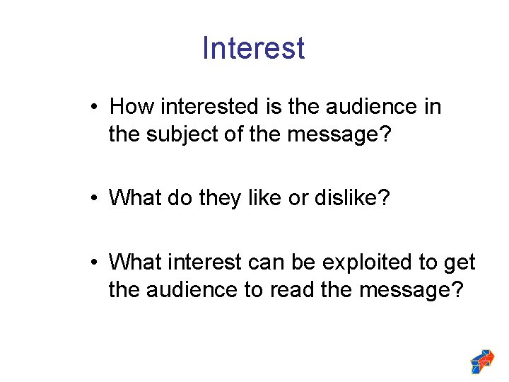 Interest • How interested is the audience in the subject of the message? •