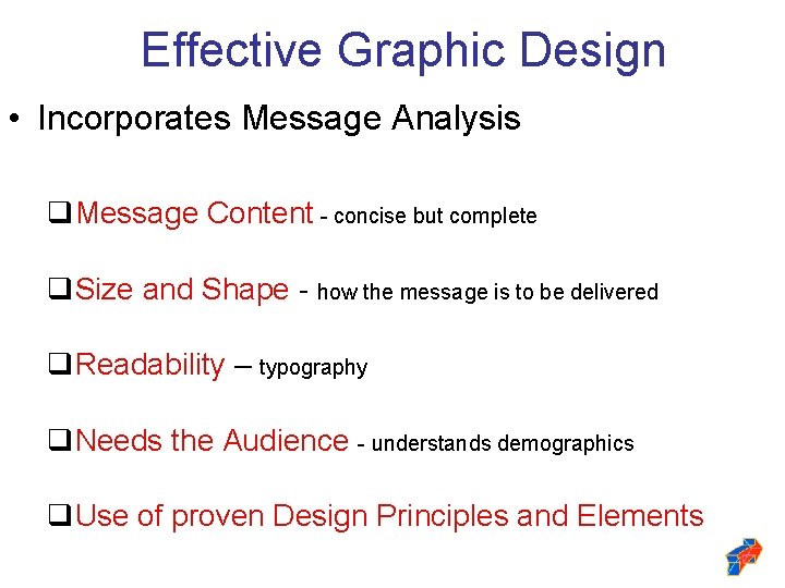 Effective Graphic Design • Incorporates Message Analysis Message Content - concise but complete Size