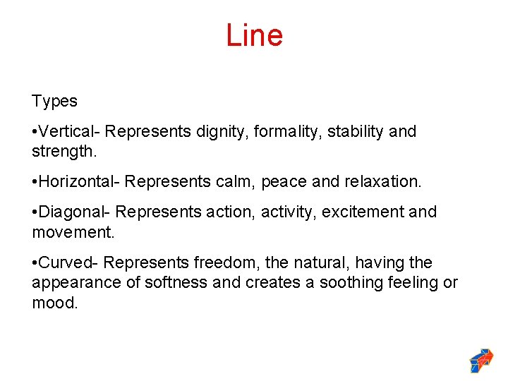 Line Types • Vertical- Represents dignity, formality, stability and strength. • Horizontal- Represents calm,