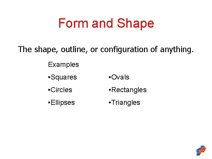 Form and Shape The shape, outline, or configuration of anything. Examples • Squares •