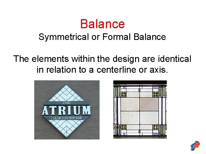 Balance Symmetrical or Formal Balance The elements within the design are identical in relation