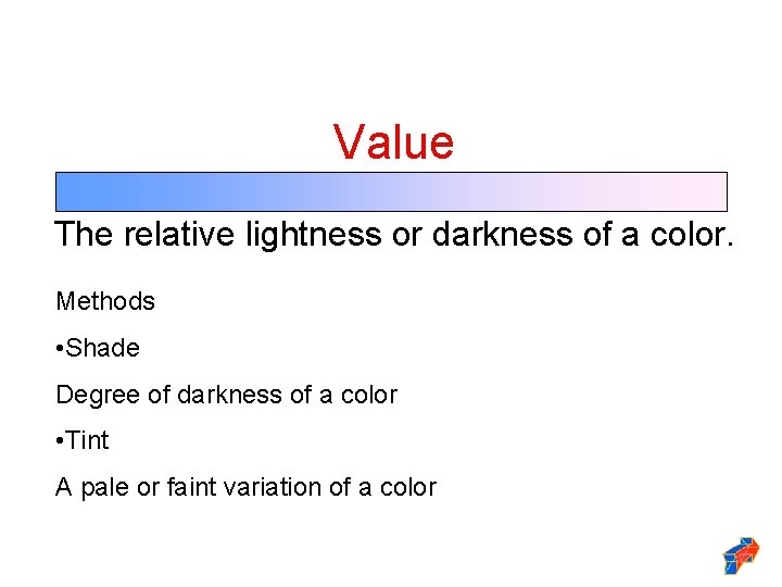 Value The relative lightness or darkness of a color. Methods • Shade Degree of