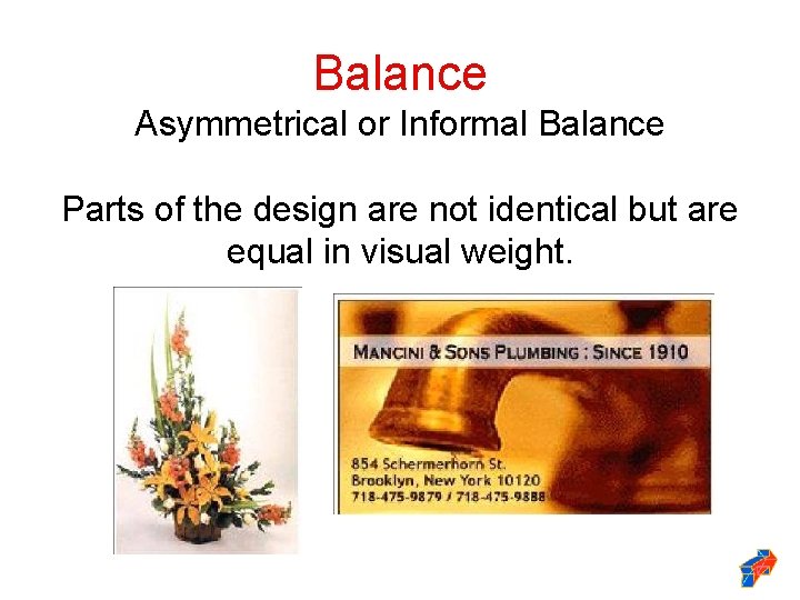 Balance Asymmetrical or Informal Balance Parts of the design are not identical but are