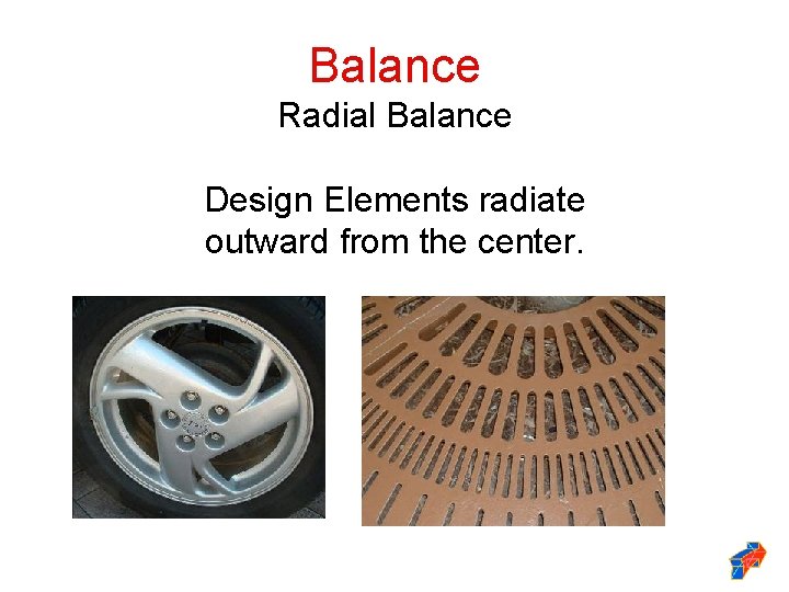 Balance Radial Balance Design Elements radiate outward from the center. 