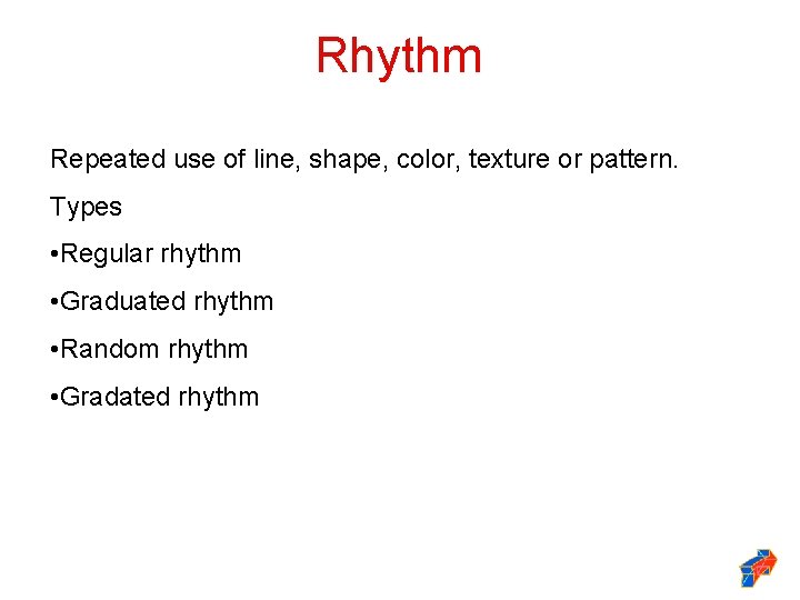 Rhythm Repeated use of line, shape, color, texture or pattern. Types • Regular rhythm