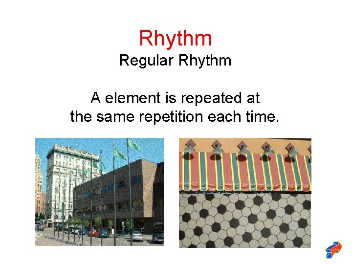 Rhythm Regular Rhythm A element is repeated at the same repetition each time. 