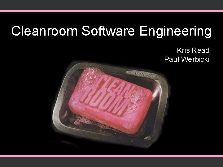 Cleanroom Software Engineering Kris Read Paul Werbicki 