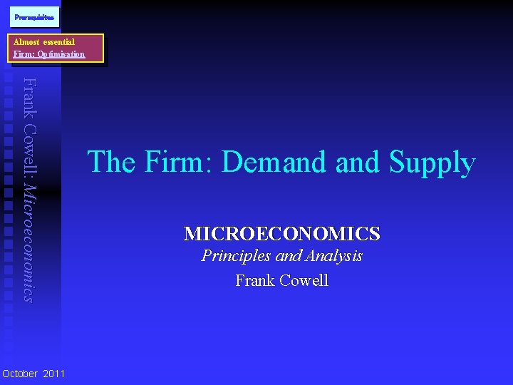 Prerequisites Almost essential Firm: Optimisation Frank Cowell: Microeconomics October 2011 The Firm: Demand Supply