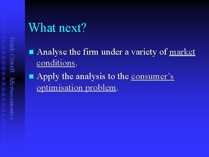 What next? Frank Cowell: Microeconomics Analyse the firm under a variety of market conditions.