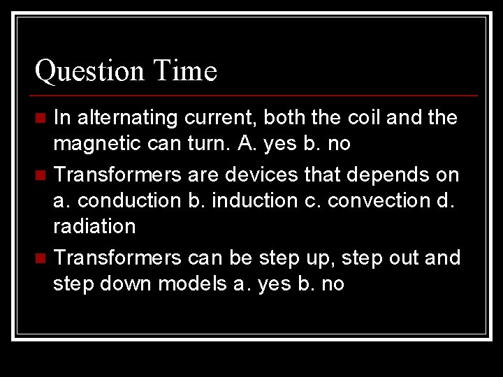 Question Time In alternating current, both the coil and the magnetic can turn. A.