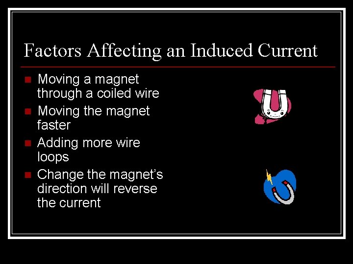Factors Affecting an Induced Current n n Moving a magnet through a coiled wire