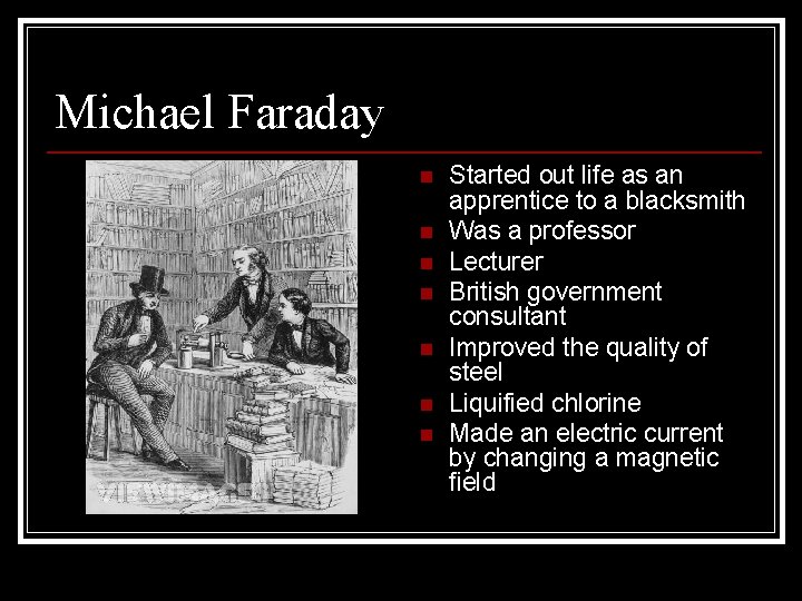 Michael Faraday n n n n Started out life as an apprentice to a