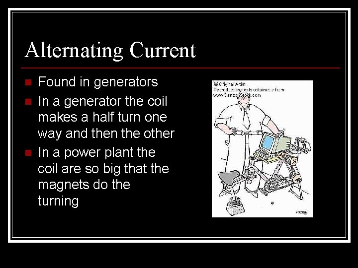 Alternating Current n n n Found in generators In a generator the coil makes