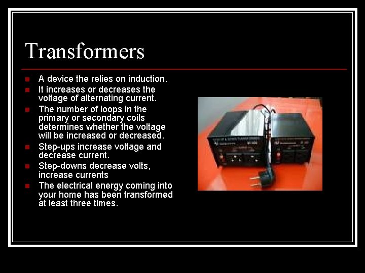 Transformers n n n A device the relies on induction. It increases or decreases