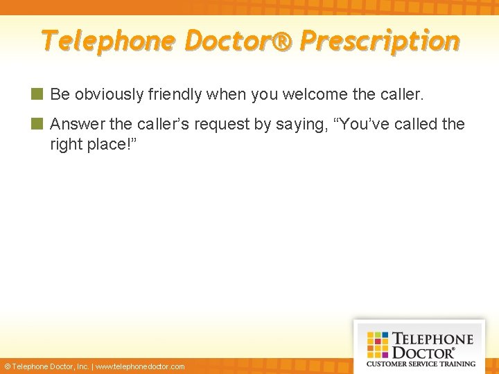 Telephone Doctor® Prescription Be obviously friendly when you welcome the caller. Answer the caller’s