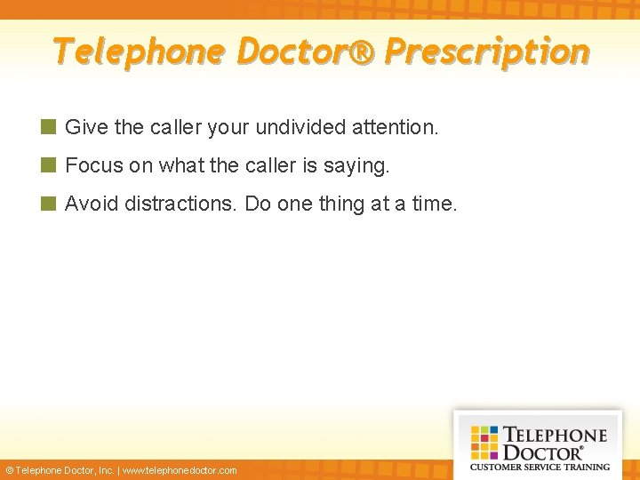 Telephone Doctor® Prescription Give the caller your undivided attention. Focus on what the caller