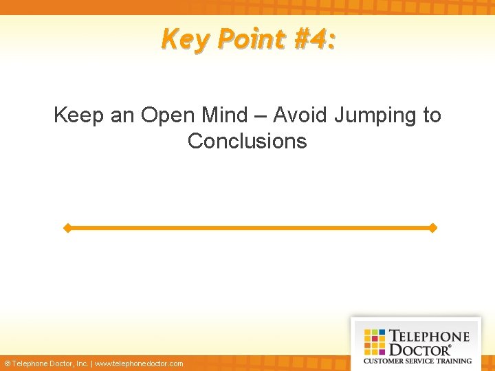 Key Point #4: Keep an Open Mind – Avoid Jumping to Conclusions © Telephone