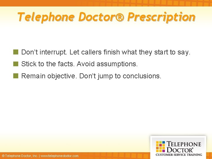 Telephone Doctor® Prescription Don’t interrupt. Let callers finish what they start to say. Stick