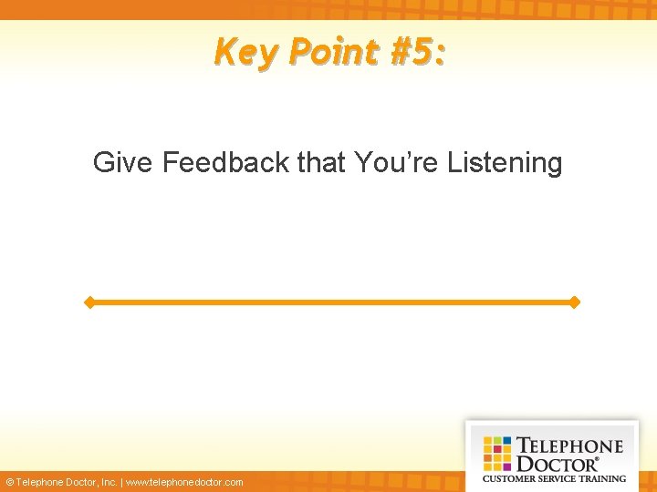 Key Point #5: Give Feedback that You’re Listening © Telephone Doctor, Inc. | www.