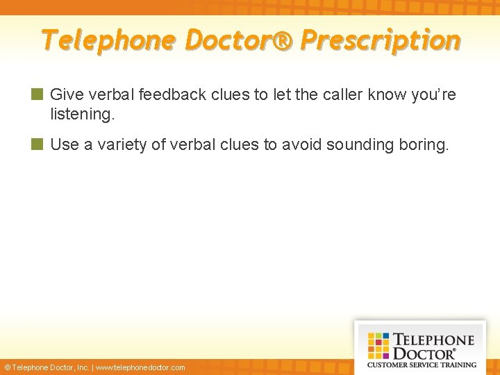 Telephone Doctor® Prescription Give verbal feedback clues to let the caller know you’re listening.