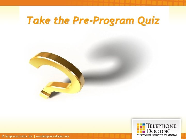 Take the Pre-Program Quiz © Telephone Doctor, Inc. | www. telephonedoctor. com 