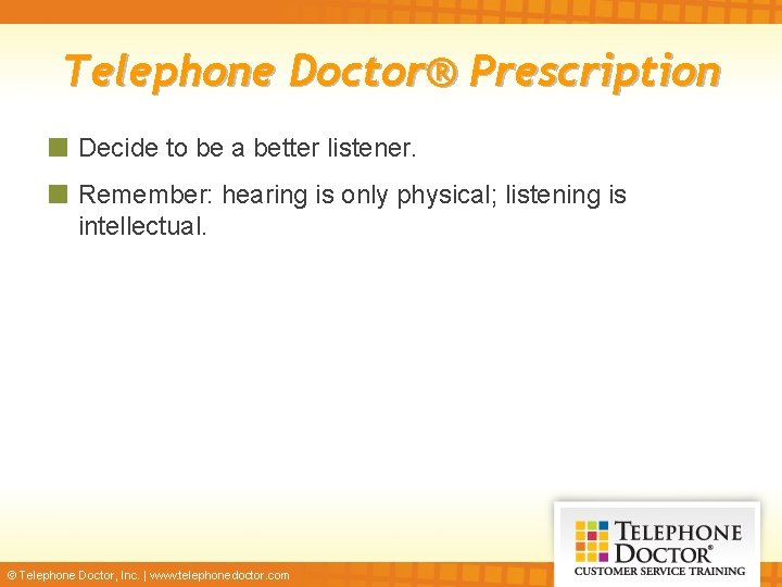 Telephone Doctor® Prescription Decide to be a better listener. Remember: hearing is only physical;