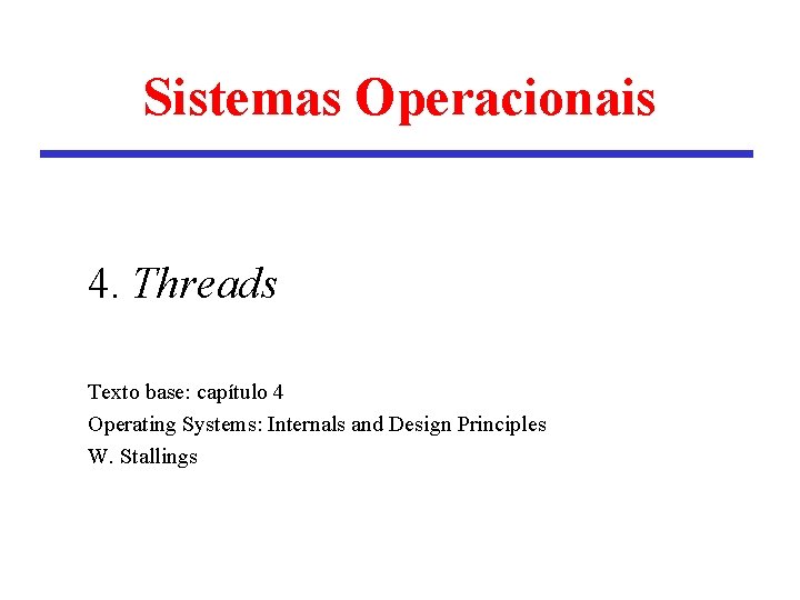 Sistemas Operacionais 4. Threads Texto base: capítulo 4 Operating Systems: Internals and Design Principles