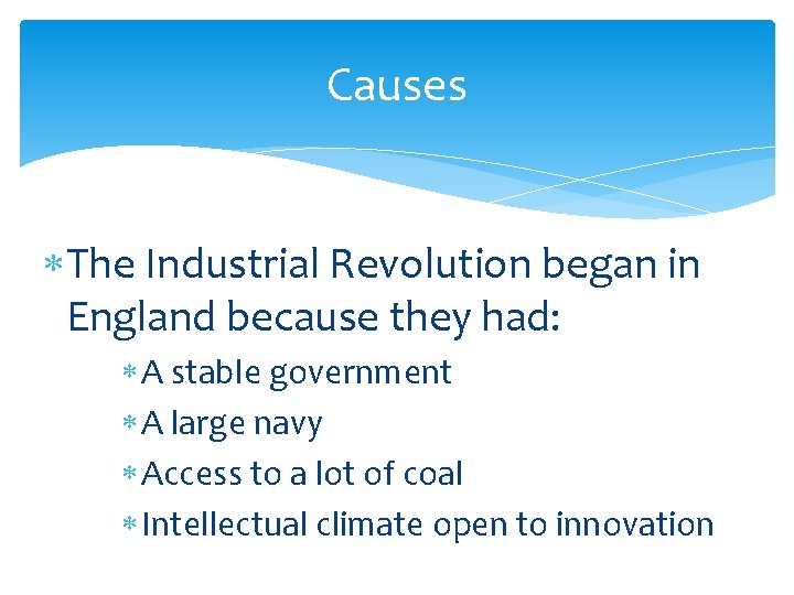 Causes The Industrial Revolution began in England because they had: A stable government A