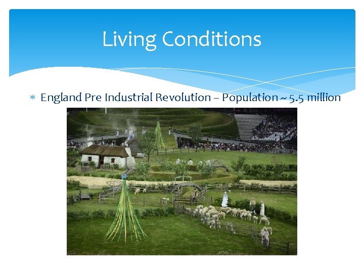Living Conditions England Pre Industrial Revolution – Population ~ 5. 5 million 