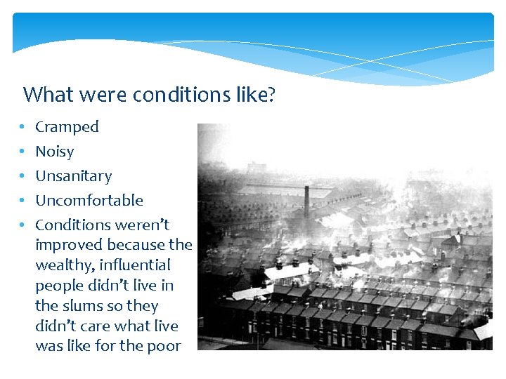 What were conditions like? • • • Cramped Noisy Unsanitary Uncomfortable Conditions weren’t improved