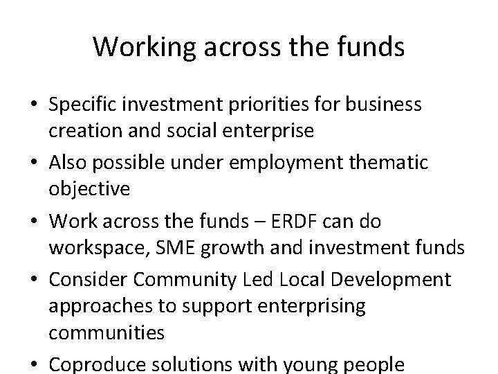 Working across the funds • Specific investment priorities for business creation and social enterprise