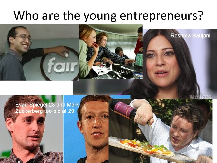 Who are the young entrepreneurs? Reshma Saujani Evan Spiegel 23 and Mark Zuckerberg too