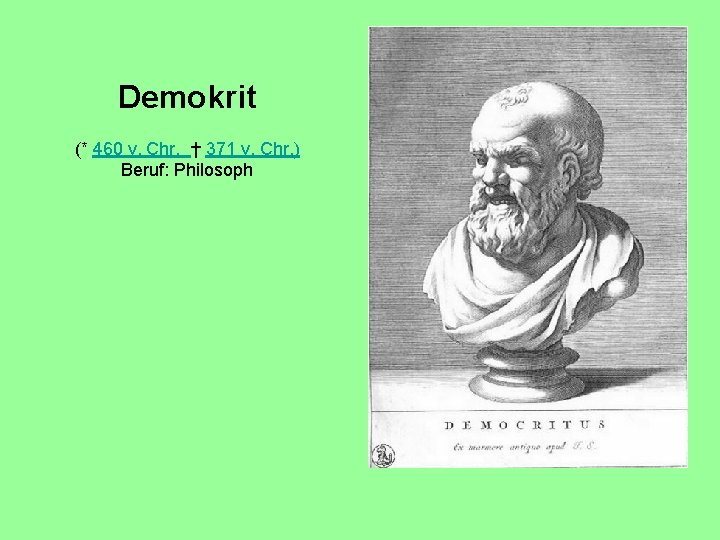 Demokrit (* 460 v. Chr. † 371 v. Chr. ) Beruf: Philosoph 