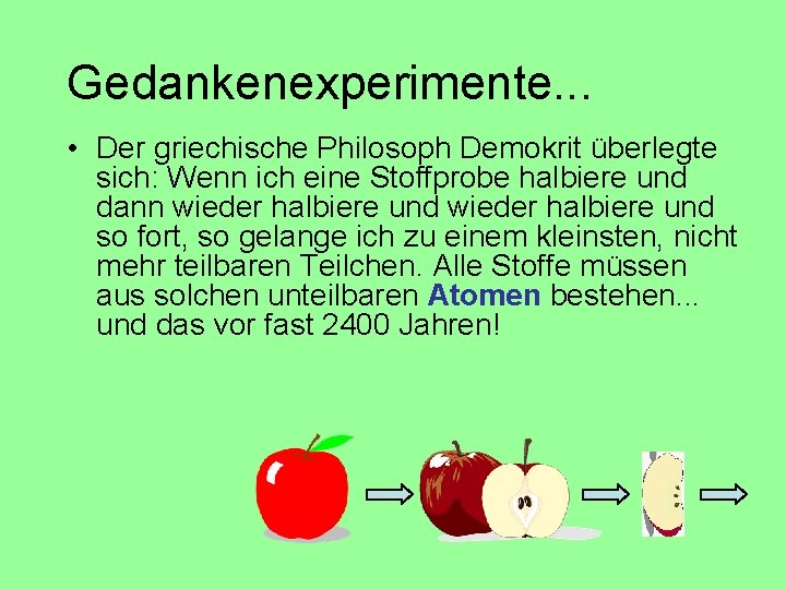 Gedankenexperimente. . . • Der griechische Philosoph Demokrit überlegte sich: Wenn ich eine Stoffprobe