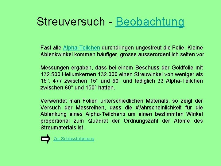 Streuversuch - Beobachtung Fast alle Alpha-Teilchen durchdringen ungestreut die Folie. Kleine Ablenkwinkel kommen häufiger,