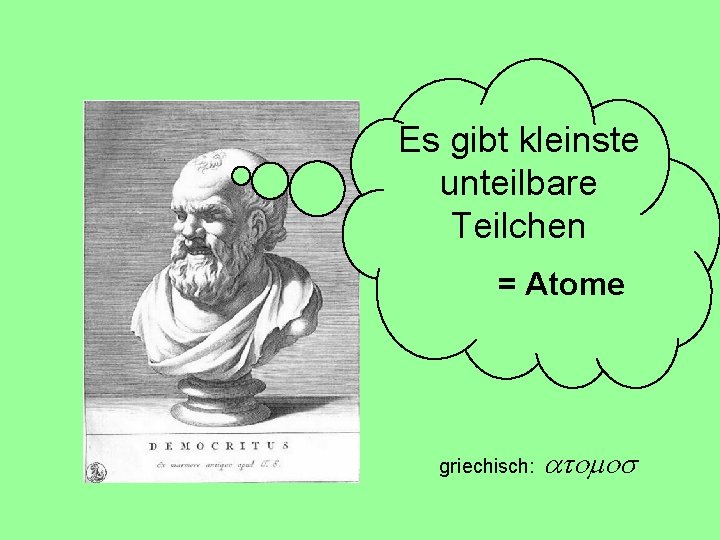 Es gibt kleinste unteilbare Teilchen = Atome griechisch: atomos 