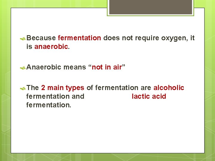  Because fermentation does not require oxygen, it is anaerobic. Anaerobic The means “not