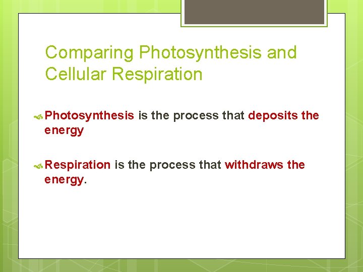Comparing Photosynthesis and Cellular Respiration Photosynthesis is the process that deposits the energy Respiration Comparing Photosynthesis and Cellular Respiration Photosynthesis is the process that deposits the energy Respiration
