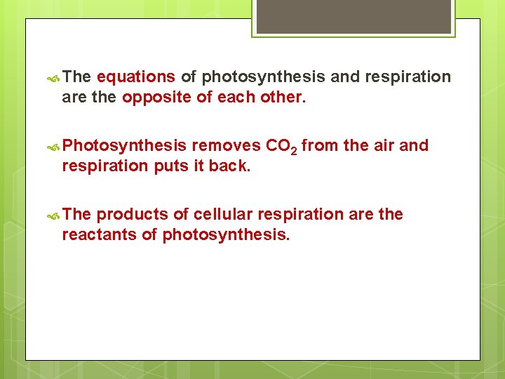  The equations of photosynthesis and respiration are the opposite of each other. Photosynthesis
