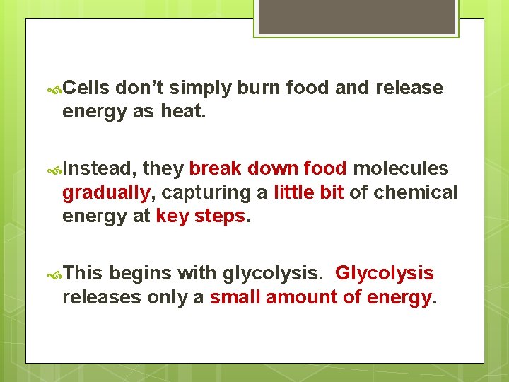  Cells don’t simply burn food and release energy as heat. Instead, they break