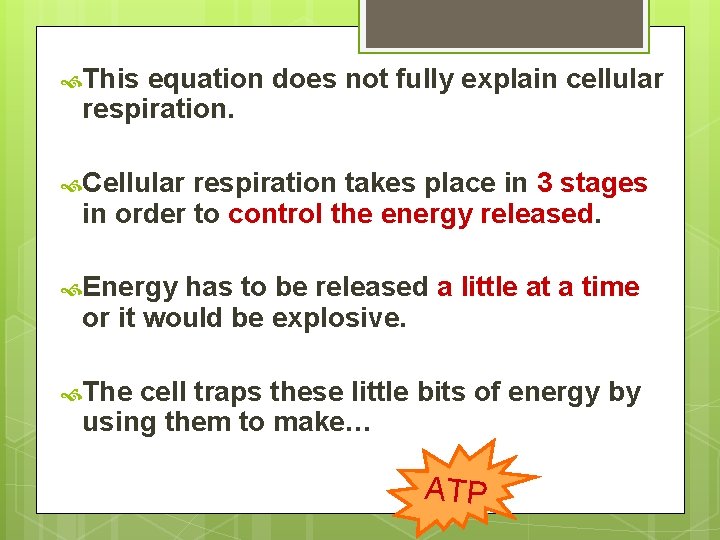  This equation does not fully explain cellular respiration. Cellular respiration takes place in