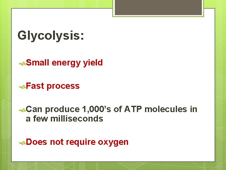 Glycolysis: Small Fast energy yield process Can produce 1, 000’s of ATP molecules in